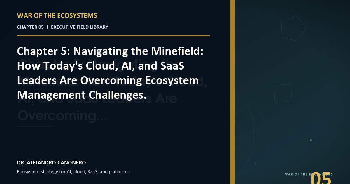 Chapter 5: Navigating the Minefield: How Today's Cloud, AI, and SaaS Leaders Are Overcoming Ecosystem Management Challenges.